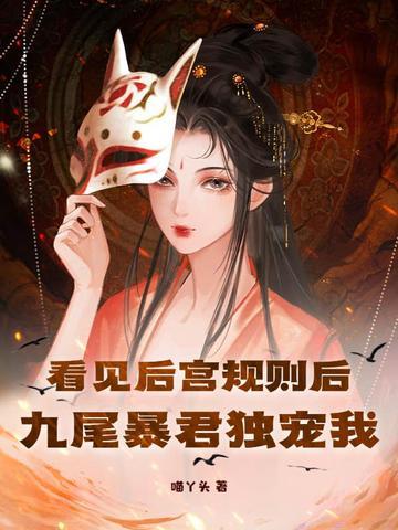 看见后宫规则后，九尾暴君独宠我